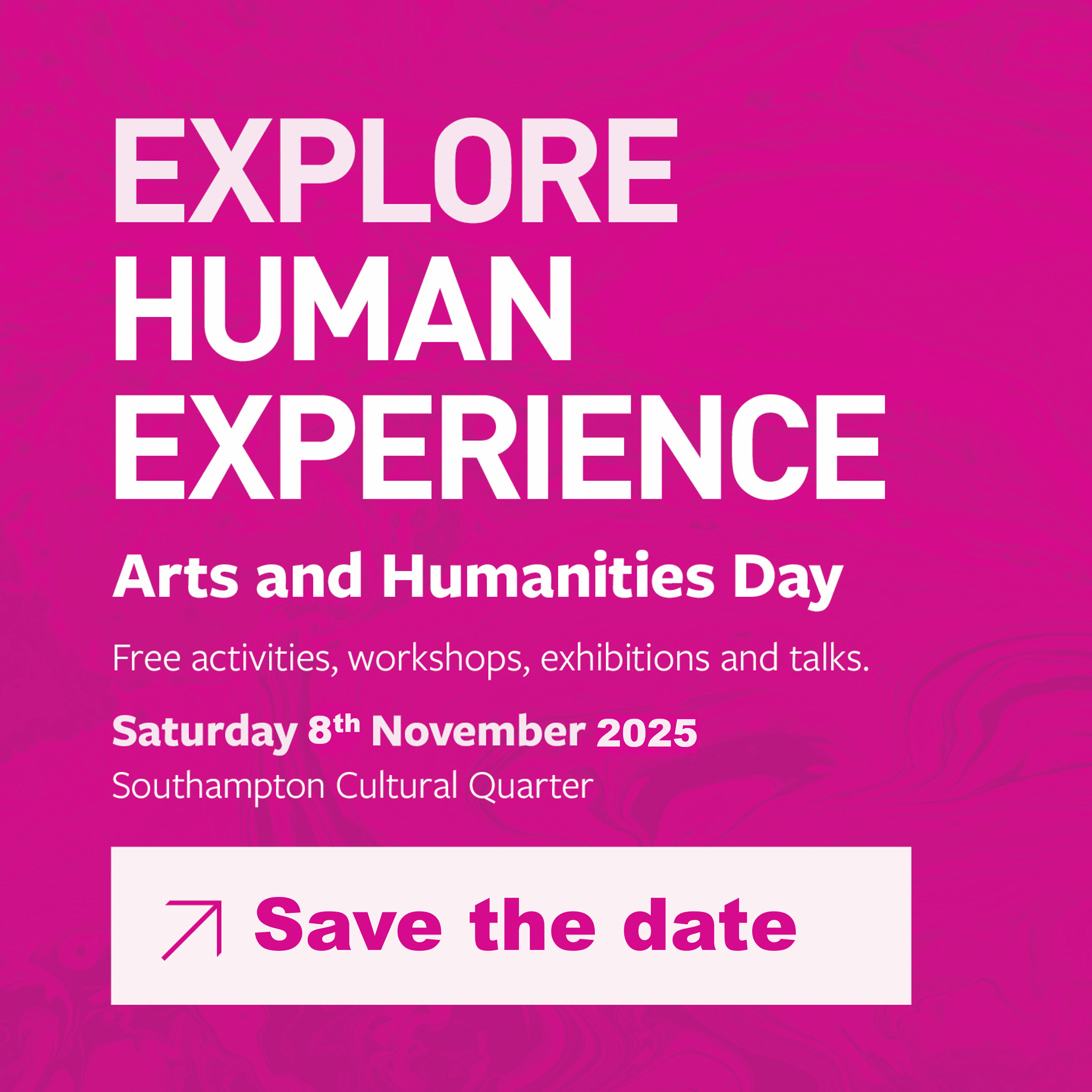 Interactive image on a pink background with text that says: Hands-on Humanities Day Free activities, workshops, talks and exhibits, Saturday 8th November 2025, Southampton Cultural Quarter, Save The Date. Action: you can click on the image to download the calendar file to add the event to your calendar.